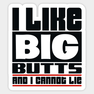 I like big butts and I cannot lie Sticker